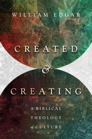 Книга Created and Creating: A Biblical Theology of Culture William Edgar