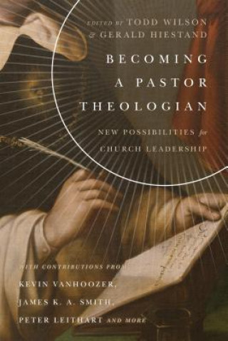 Könyv Becoming a Pastor Theologian Todd Wilson