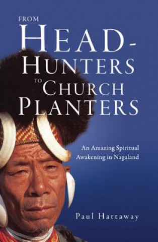 Kniha From Head-Hunters to Church Planters: An Amazing Spiritual Awakening in Nagaland Paul Hattaway
