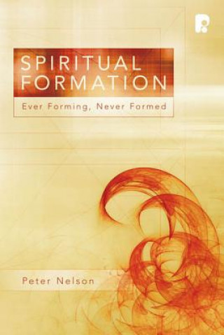 Kniha Spiritual Formation: Ever Forming, Never Formed Peter K. Nelson