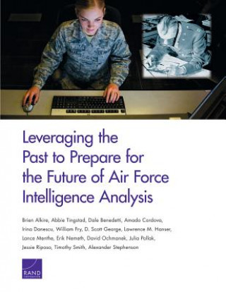 Knjiga Leveraging the Past to Prepare for the Future of Air Force Intelligence Analysis Brien Alkire