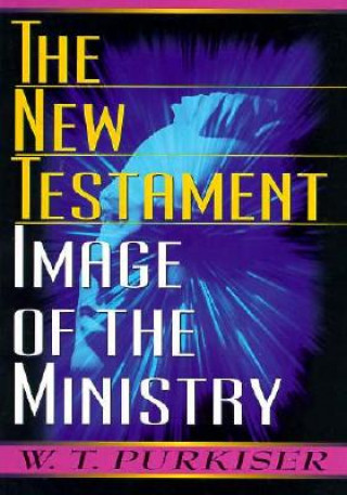 Książka The New Testament Image of the Ministry W. T. Purkiser