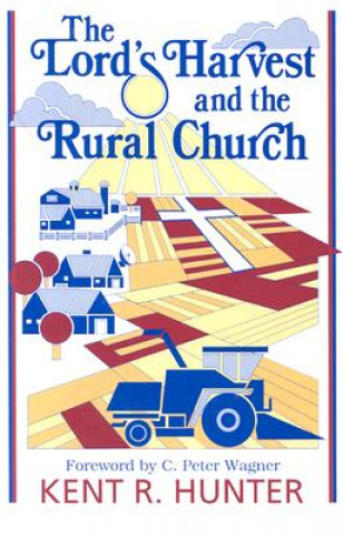 Kniha The Lord's Harvest and the Rural Church: A New Look at Ministry in the Agri-Culture Kent Hunter