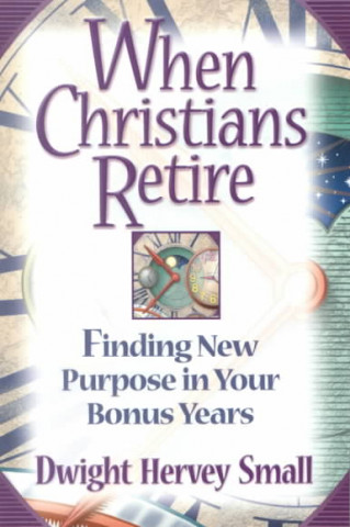 Książka When Christians Retire: Finding New Purpose in Your Bonus Years Dwight Small