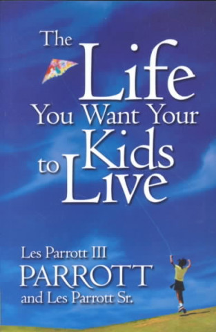 Kniha The Life You Want Your Kids to Live Les Parrott
