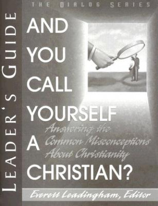 Carte And You Call Yourself a Christian: Answering the Common Misconceptions about Christianity Everett Leadingham