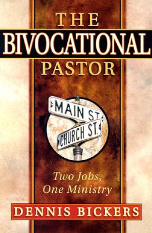 Könyv The Bivocational Pastor: Two Jobs, One Ministry Dennis W. Bickers