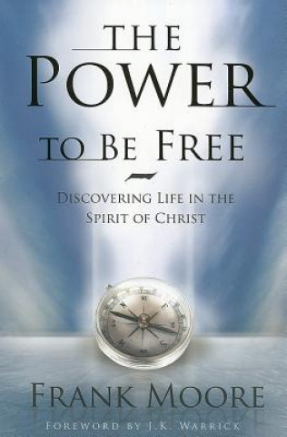 Könyv The Power to Be Free: Discovering Life in the Spirit of Christ Frank Moore