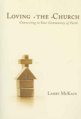 Carte Loving the Church: Connecting to Your Community of Faith Larry McKain
