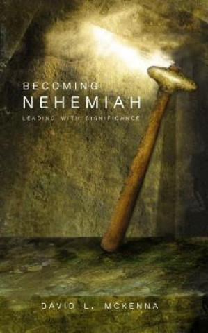 Kniha Becoming Nehemiah: Leading with Significance David L. McKenna