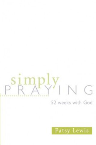 Carte Simply Praying: 52 Weeks with God Patsy Lewis