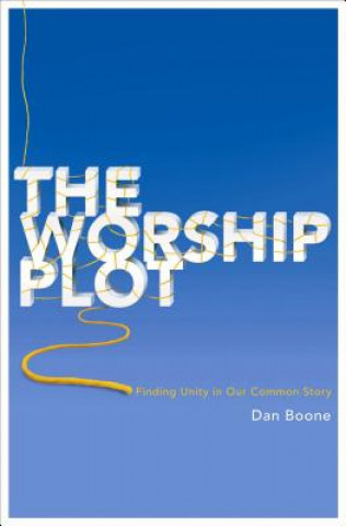 Carte The Worship Plot: Finding Unity in Our Common Story Dan Boone