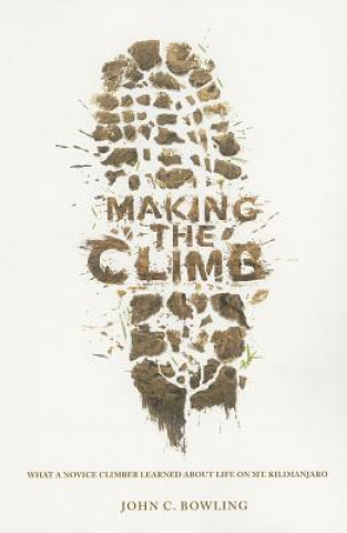 Книга Making the Climb: What a Novice Climber Learned about Life on Mount Kilimanjaro John C. Bowling