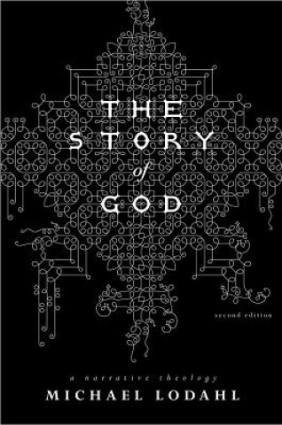 Kniha The Story of God: A Narrative Theology Michael Lodahl