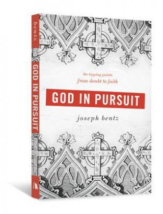 Book God in Pursuit: The Tipping Points from Doubt to Faith Joseph Bentz