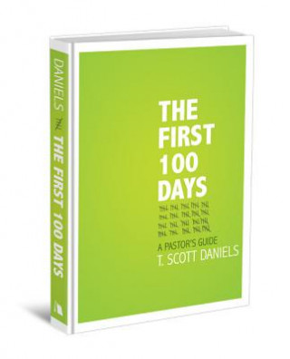 Könyv The First 100 Days: A Pastor's Guide T. Scott Daniels