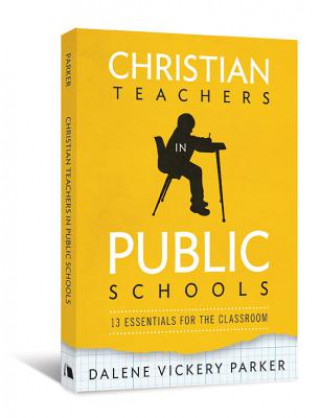 Könyv Christian Teachers in Public Schools: 13 Essentials for the Classroom Dalene Vickery Parker