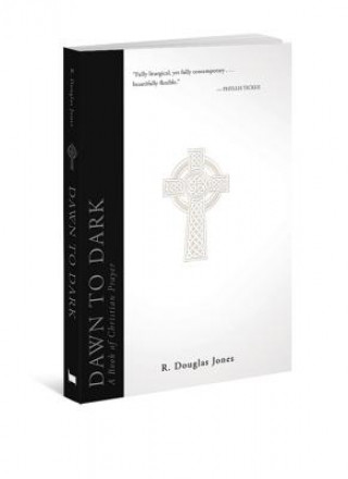 Carte Dawn to Dark: A Book of Christian Prayer R. Douglas Jones
