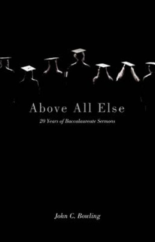 Carte Above All Else: 20 Years of Baccalaureate Sermons John C. Bowling