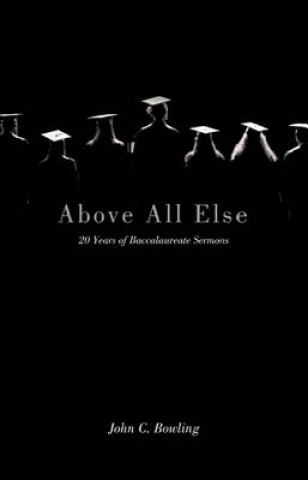 Buch Above All Else: 20 Years of Baccalaureate Sermons John C. Bowling