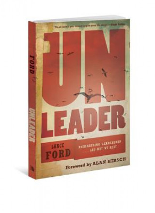 Kniha Unleader: Reimagining Leadership...and Why We Must Lance Ford