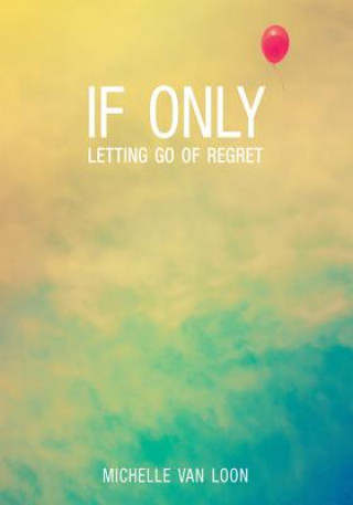 Kniha If Only: Letting Go of Regret Michelle Van Loon