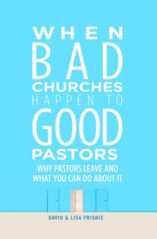 Libro When Bad Churches Happen to Good Pastors: Why Pastors Leave and What You Can Do about It David Frisbie