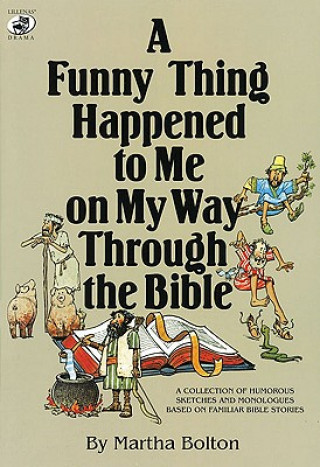 Kniha A Funny Thing Happened to Me on My Way Through the Bible: A Collection of Humorous Sketches and Monologues Based on Familiar Bible Stories Martha Bolton