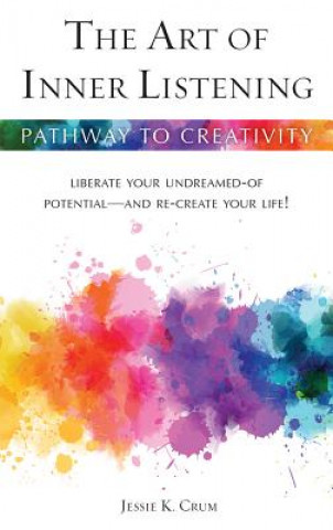 Kniha An Art of Inner Listening: Liberate Your Undreamed-Of Potential and Re-Create Your Life! Jessie K. Crum