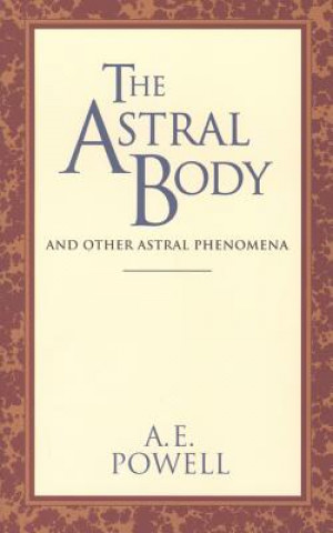 Carte The Astral Body: And Other Astral Phenomena Arthur E. Powell