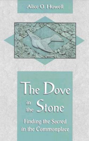 Kniha The Dove in the Stone: Finding the Sacred in the Commonplace Alice O. Howell