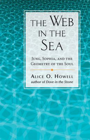 Knjiga The Web in the Sea: Jung, Sophia, and the Geometry of the Soul Alice O. Howell