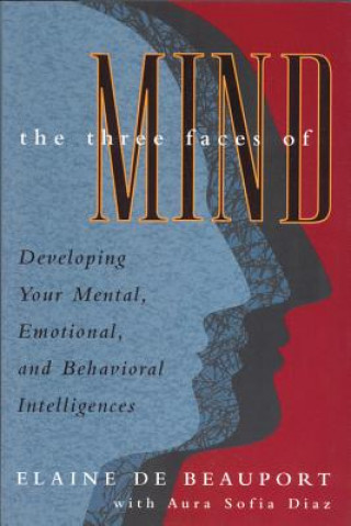 Kniha The Three Faces of Mind: Developing Your Mental, Emotional, and Behavioral Intelligences Elaine De Beauport