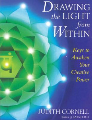 Carte Drawing the Light from Within: Keys to Awaken Your Creative Power Judith Cornell
