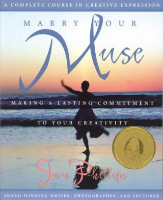 Livre Marry Your Muse: Making a Lasting Commitment to Your Creativity a Complete Course in Creative Expression Jan Phillips