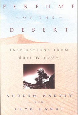 Kniha Perfume of the Desert: Inspirations from the Sufi Wisdom Andrew Harvey