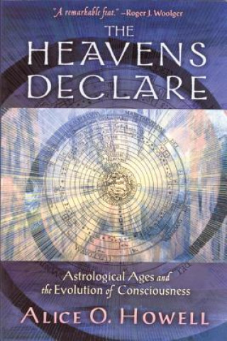 Kniha The Heavens Declare: Astrological Ages and the Evolution of Consciousness Alice O. Howell