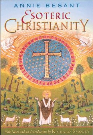 Könyv Esoteric Christianity: Or the Lesser Mysteries Annie Wood Besant