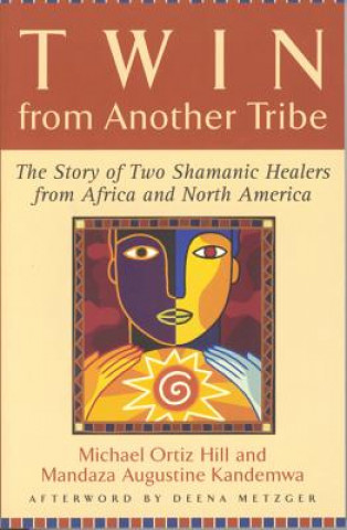 Книга Twin from Another Tribe: The Story of Two Shamanic Healers from Africa and North America Michael Ortiz Hill