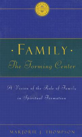 Knjiga Family the Forming Center: A Vision of the Role of Family in Spiritual Formation Marjorie J. Thompson