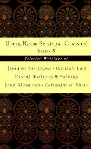 Knjiga Upper Room Spiritual Classics Series 3: Selected Writings of John of the Cross, William Law, Desert Mothers & Fathers, John Woolman, and Catherine of Keith Beasley-Topliffe