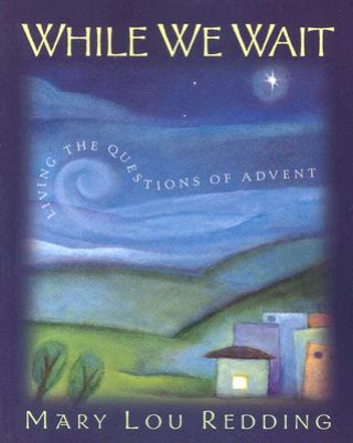 Kniha While We Wait: Living the Questions of Advent Mary Lou Redding