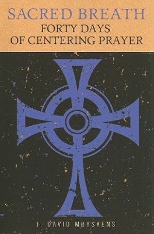 Knjiga Sacred Breath: Forty Days of Centering Prayer J. David Muyskens