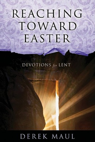 Book Reaching Toward Easter: Devotions for Lent Derek Maul