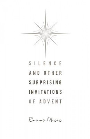 Kniha Silence and Other Surprising Invitations of Advent Enuma Okoro