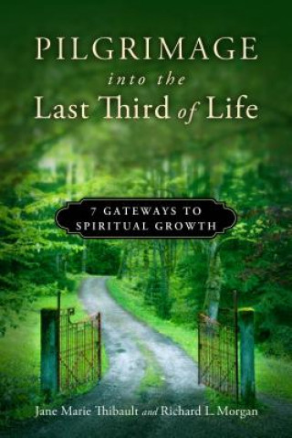 Carte Pilgrimage Into the Last Third of Life: 7 Gateways to Spiritual Growth Jane Marie Thibault