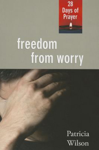 Könyv Freedom from Worry: 28 Days of Prayer Patricia Wilson
