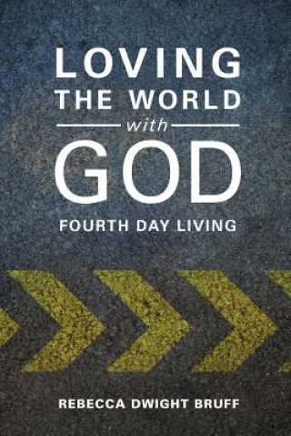 Книга Loving the World with God: Fourth Day Living Rebecca Dwight Bruff