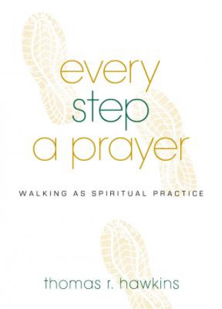 Carte Every Step a Prayer: Walking as a Spiritual Practice Thomas R. Hawkins