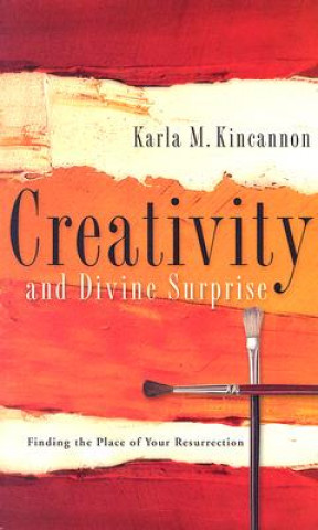 Buch Creativity and Divine Surprise: Finding the Place of Your Resurrection Karla M. Kincannon